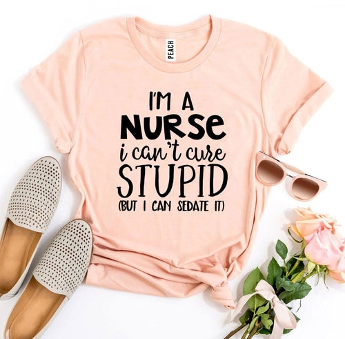 T-Shirt With Logo I’m a Nurse I Can’t Cure Stupid