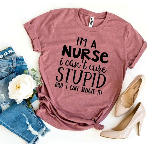 T-Shirt With Logo I’m a Nurse I Can’t Cure Stupid