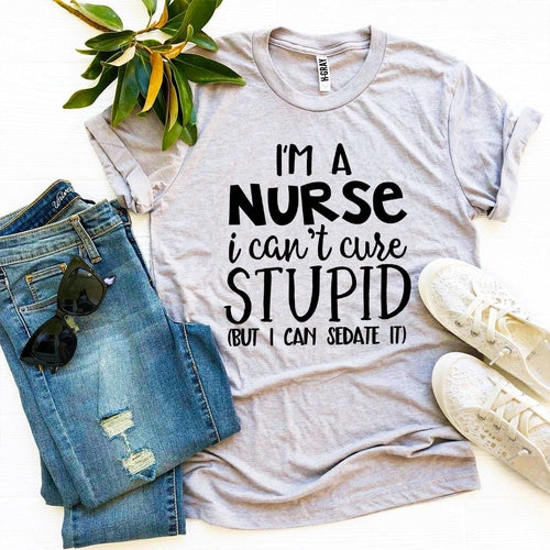 T-Shirt With Logo I’m a Nurse I Can’t Cure Stupid
